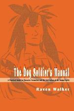 The Dog Soldier's Manual: A Practical Guide to Character Formation and the Cultivation of the Human Spirit