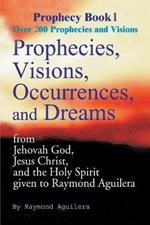 Prophecies, Visions, Occurences, and Dreams: From Jehovah God, Jesus Christ, and the Holy Spirit