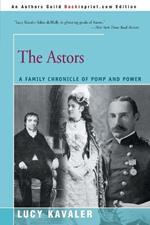 The Astors: A Family Chronicle of Pomp and Power