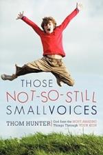 Those Not-So-Still Small Voices: God Says the Most Amazing Things Through Your Kids