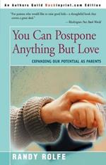 You Can Postpone Anything But Love: Expanding Our Potential as Parents