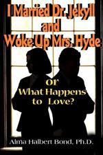 I Married Dr. Jekyll and Woke Up Mrs. Hyde: Or What Happens to Love?