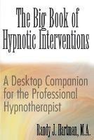 The Big Book of Hypnotic Interventions: A Desktop Companion for the Professional Hypnotherapist