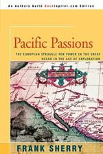 Pacific Passions: The European Struggle for Power in the Great Ocean in the Age of Exploration