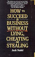 How to Succeed in Business Without Lying, Cheating or Stealing