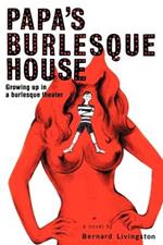 Papa's Burlesque House: Growing Up in a Burlesque Theater