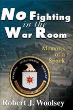 No Fighting in the War Room: Memoirs of a Spook