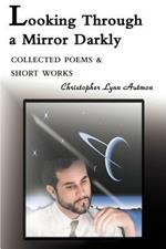 Looking Through a Mirror Darkly: Collected Poems & Short Works