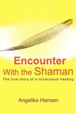 Encounter with the Shaman: The True Story of a Miraculous Healing