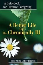 A Better Life for the Chronically Ill: A Guidebook for Creative Caregiving