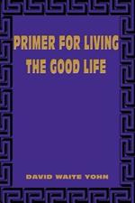 Primer for Living the Good Life