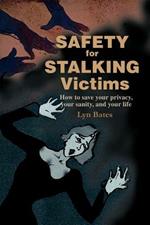 Safety for Stalking Victims: How to Save Your Privacy, Your Sanity, and Your Life