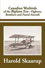 Canadian Warbirds of the Biplane Era Fighters, Bombers and Patrol Aircraft