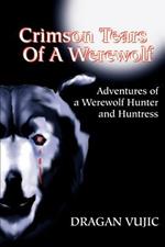 Crimson Tears of a Werewolf: Adventures of a Werewolf/Hunter and Huntress