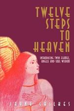 Twelve Steps to Heaven: Introducing: Twin Flames, Angels and Soul Wisdom