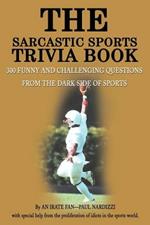 The Sarcastic Sports Trivia Book: Volume 1: 300 Funny and Challenging Questions from the Dark Side of Sports