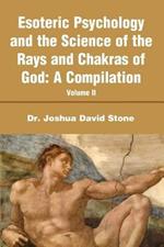 Esoteric Psychology and the Science of the Rays and Chakras of God: A Compilation