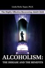 Alcoholism: The Disease and the Benefits: The Highly Effective Recovering Adult-Child