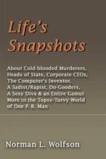 Life's Snapshots: About Cold-Blooded Murderers, Heads of State, Corporate CEOs, the Computer's Inventor, a Sadist/Rapist, Do-Gooders, a