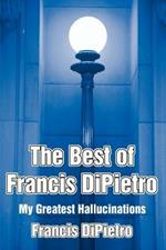 The Best of Francis DiPietro: My Greatest Hallucinations