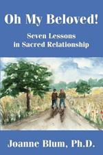 Oh My Beloved!: Seven Lessons in Sacred Relationship