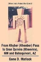 From Khyber (Kheeber) Pass to Gran Quivira (Kheevira), NM and Baboquivari, AZ: When India Ruled the World!