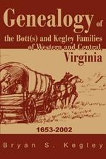 Genealogy of the Bott(s) and Kegley Families of Western and Central, Virginia: 1653 2002