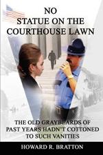 No Statue on the Courthouse Lawn: The Old Graybeards of Past Years Hadn