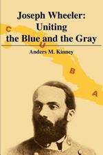 Joseph Wheeler: Uniting the Blue and the Gray