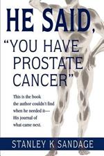 He Said, You Have Prostate Cancer: This Is the Book the Author Couldn't Find When He Needed It--His Journal of What Came Next.