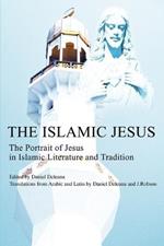 The Islamic Jesus: The Portrait of Jesus in Islamic Literature and Tradition