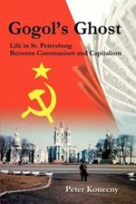 Gogol's Ghost: Life in St. Petersburg Between Communism and Capitalism