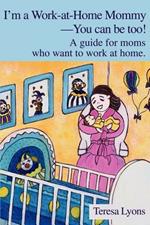 I'm a Work-at-Home Mommy--You can be too!: A guide for moms who want to work at home.