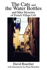 The Cats and the Water Bottles: and Other Mysteries of French Village Life