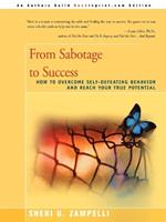 From Sabotage to Success: How to Overcome Self-Defeating Behavior and Reach Your True Potential