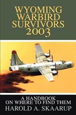 Wyoming Warbird Survivors 2003: A Handbook on where to find them