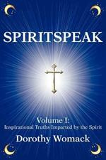 SpiritSpeak: Volume I: Inspirational Truths Imparted by the Spirit