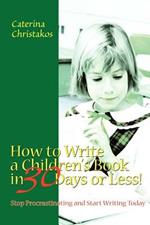 How to Write a Children's Book in 30 Days or Less!: Stop Procrastinating and Start Writing Today