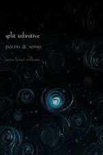 Split Infinitive: Poems and Songs