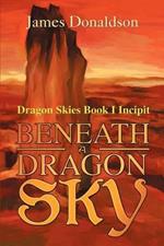 Beneath A Dragon Sky: Dragon Skies Book I Incipit