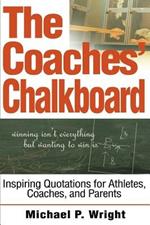 The Coaches' Chalkboard: Inspiring quotations for Athletes, Coaches, and Parents