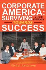 Corporate America: Surviving Your Journey Towards Success