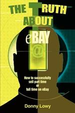 The Truth about eBay: How to successfully sell part time or full time on eBay