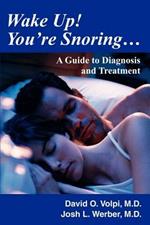 Wake Up! You're Snoring...: A Guide to Diagnosis and Treatment