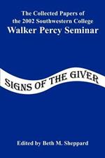 Signs of the Giver: The Collected Papers of the 2002 Southwestern College Walker Percy Seminar