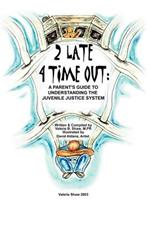 2 Late 4 Time Out: A Parent's Guide to Understanding the Juvenile Justice System