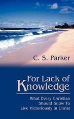 For Lack of Knowledge: What Every Christian Should Know To Live Victoriously in Christ