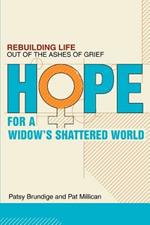 Hope for a Widow's Shattered World: Rebuilding Life Out of the Ashes of Grief