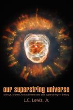 Our Superstring Universe: Strings, Branes, Extra Dimensions and Superstring-M Theory