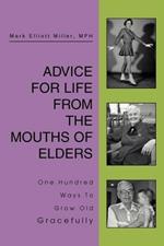 Advice For Life From the Mouths Of Elders: One Hundred Ways To Grow Old Gracefully